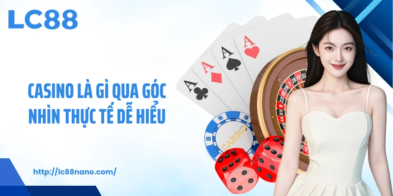 Casino là gì qua góc nhìn thực tế dễ hiểu