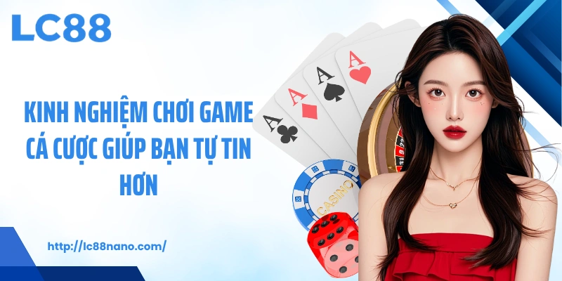 Kinh nghiệm chơi game cá cược giúp bạn tự tin hơn